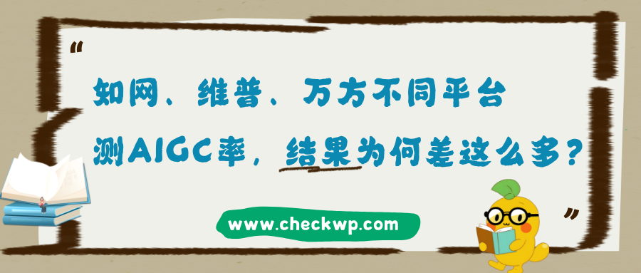 知网、维普、万方不同平台测AIGC率，结果为何差这么多？