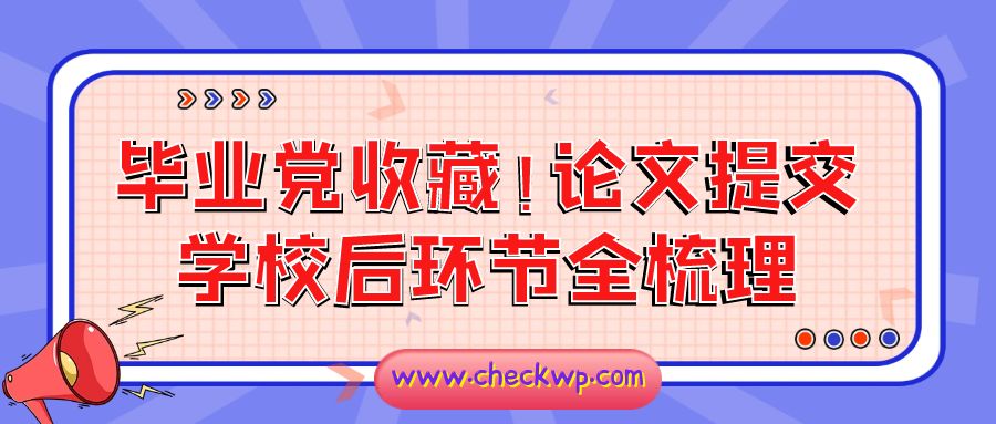 毕业党收藏！论文提交学校后环节全梳理