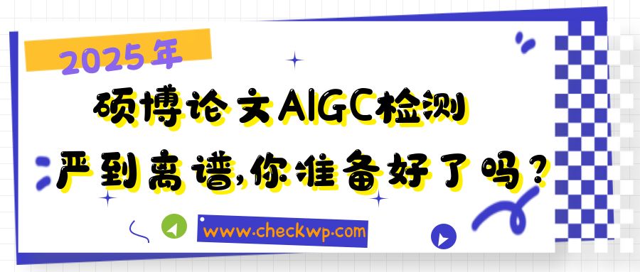 2025硕博论文AIGC检测严到离谱，你准备好了吗？